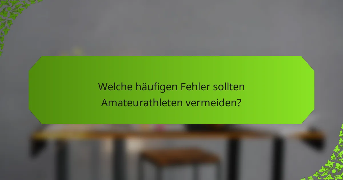 Welche häufigen Fehler sollten Amateurathleten vermeiden?