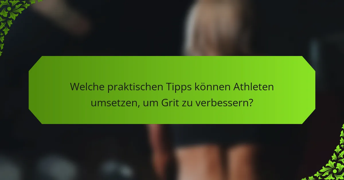 Welche praktischen Tipps können Athleten umsetzen, um Grit zu verbessern?