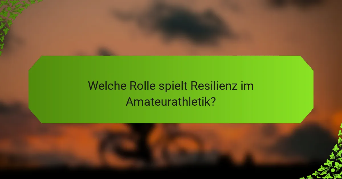 Welche Rolle spielt Resilienz im Amateurathletik?