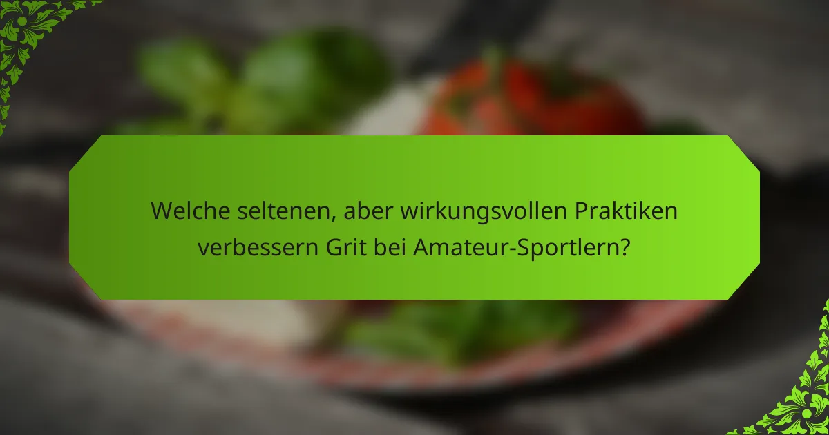 Welche seltenen, aber wirkungsvollen Praktiken verbessern Grit bei Amateur-Sportlern?