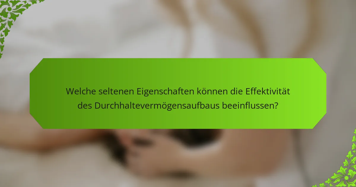 Welche seltenen Eigenschaften können die Effektivität des Durchhaltevermögensaufbaus beeinflussen?