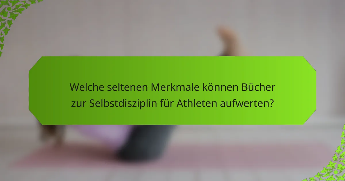 Welche seltenen Merkmale können Bücher zur Selbstdisziplin für Athleten aufwerten?