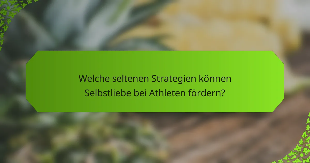 Welche seltenen Strategien können Selbstliebe bei Athleten fördern?