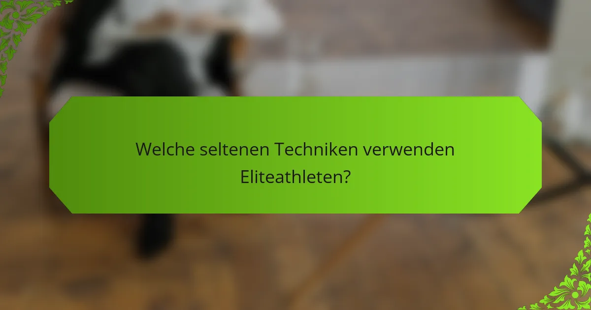 Welche seltenen Techniken verwenden Eliteathleten?