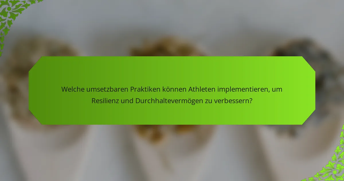Welche umsetzbaren Praktiken können Athleten implementieren, um Resilienz und Durchhaltevermögen zu verbessern?