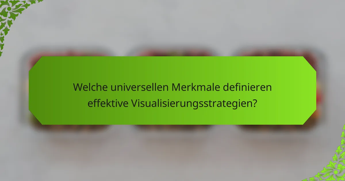 Welche universellen Merkmale definieren effektive Visualisierungsstrategien?