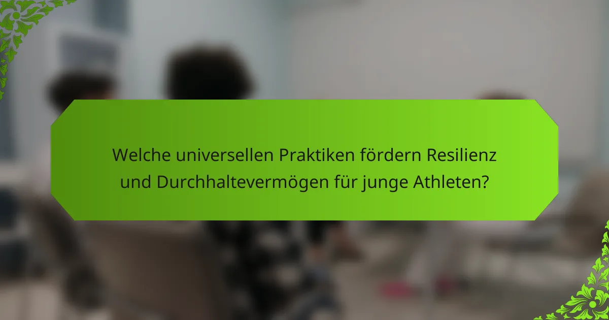 Welche universellen Praktiken fördern Resilienz und Durchhaltevermögen für junge Athleten?