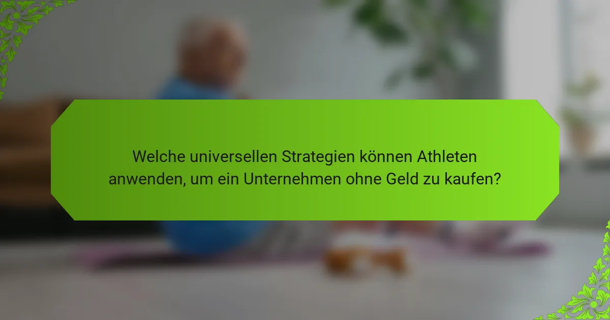 Welche universellen Strategien können Athleten anwenden, um ein Unternehmen ohne Geld zu kaufen?