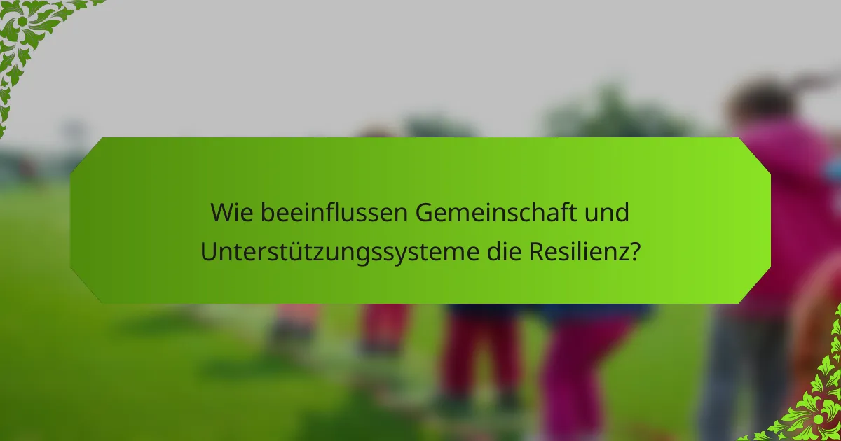 Wie beeinflussen Gemeinschaft und Unterstützungssysteme die Resilienz?