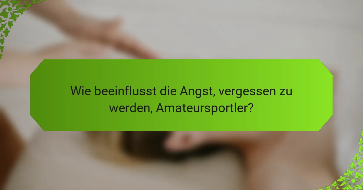 Wie beeinflusst die Angst, vergessen zu werden, Amateursportler?