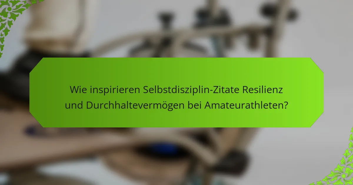 Wie inspirieren Selbstdisziplin-Zitate Resilienz und Durchhaltevermögen bei Amateurathleten?