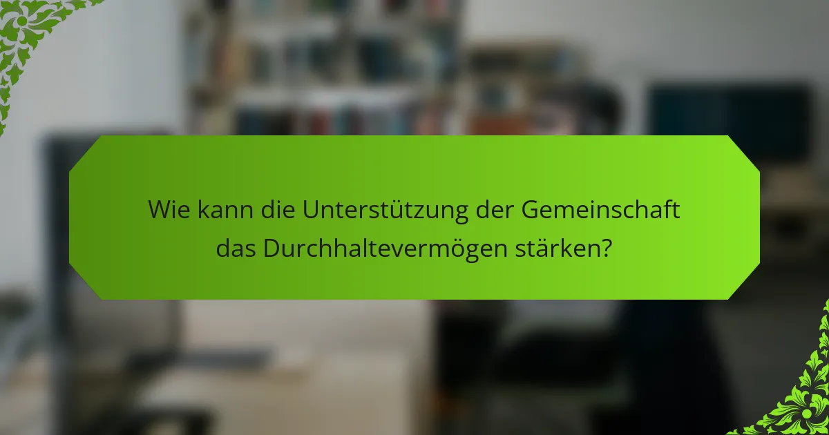 Wie kann die Unterstützung der Gemeinschaft das Durchhaltevermögen stärken?