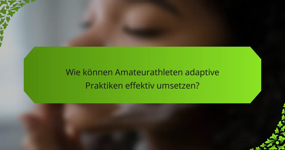Wie können Amateurathleten adaptive Praktiken effektiv umsetzen?