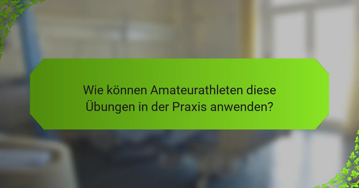 Wie können Amateurathleten diese Übungen in der Praxis anwenden?