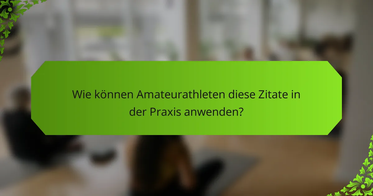 Wie können Amateurathleten diese Zitate in der Praxis anwenden?