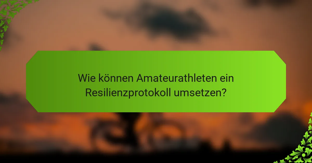 Wie können Amateurathleten ein Resilienzprotokoll umsetzen?