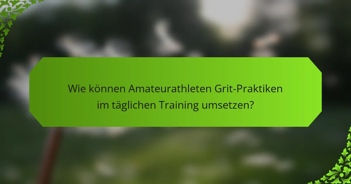 Wie können Amateurathleten Grit-Praktiken im täglichen Training umsetzen?