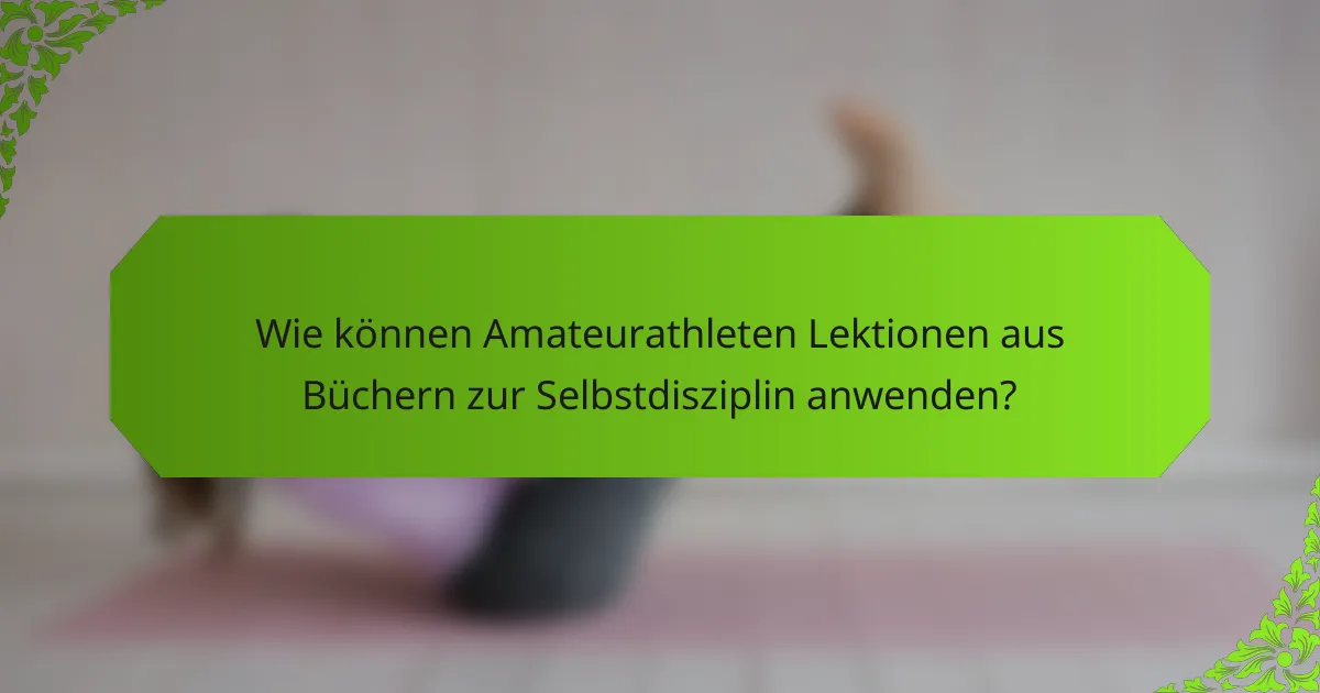 Wie können Amateurathleten Lektionen aus Büchern zur Selbstdisziplin anwenden?