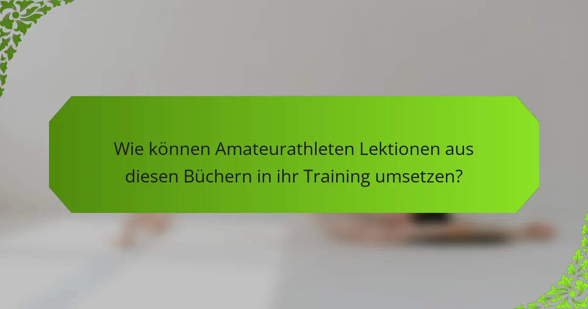 Wie können Amateurathleten Lektionen aus diesen Büchern in ihr Training umsetzen?