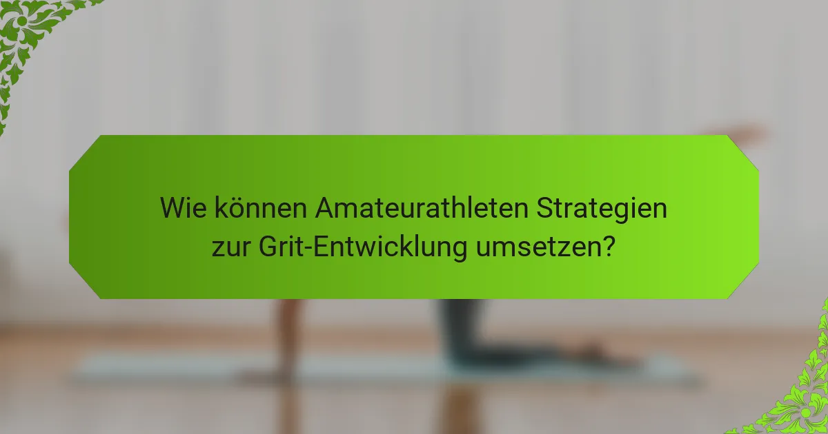 Wie können Amateurathleten Strategien zur Grit-Entwicklung umsetzen?