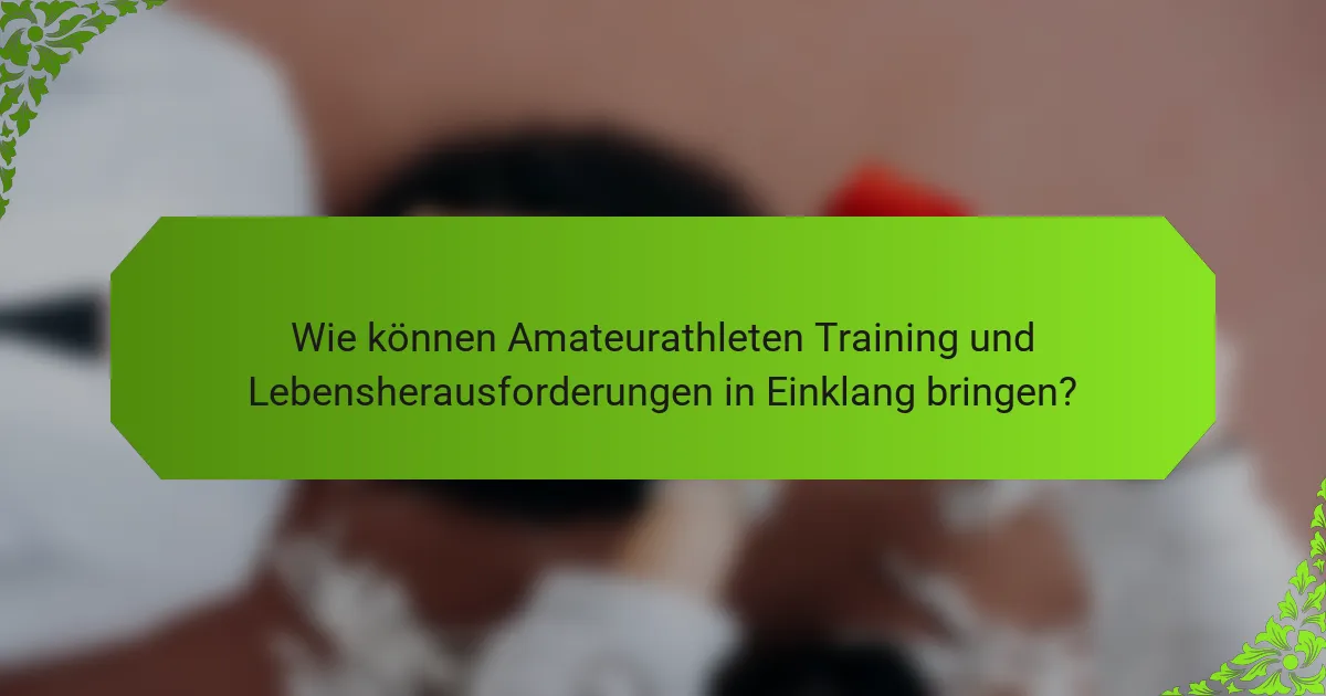 Wie können Amateurathleten Training und Lebensherausforderungen in Einklang bringen?