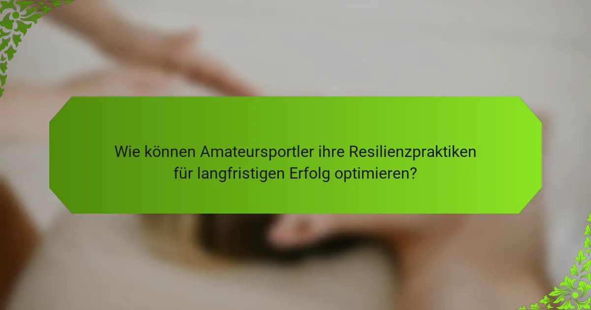 Wie können Amateursportler ihre Resilienzpraktiken für langfristigen Erfolg optimieren?