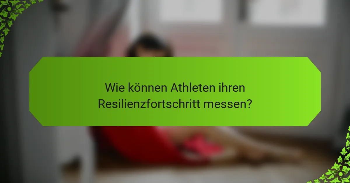 Wie können Athleten ihren Resilienzfortschritt messen?