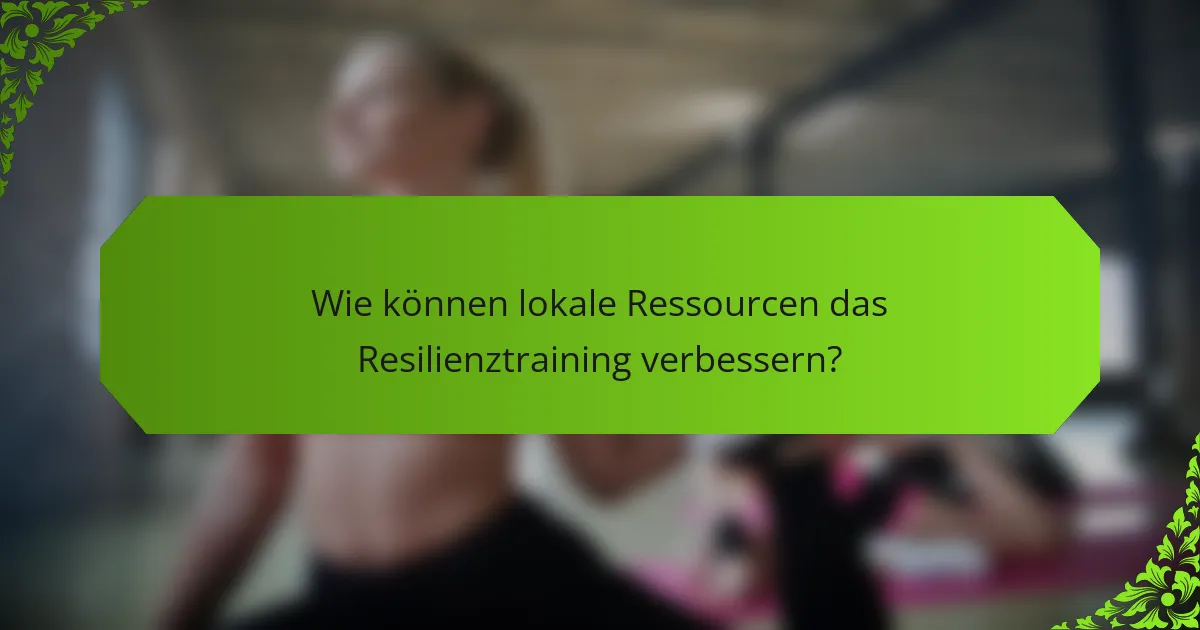 Wie können lokale Ressourcen das Resilienztraining verbessern?