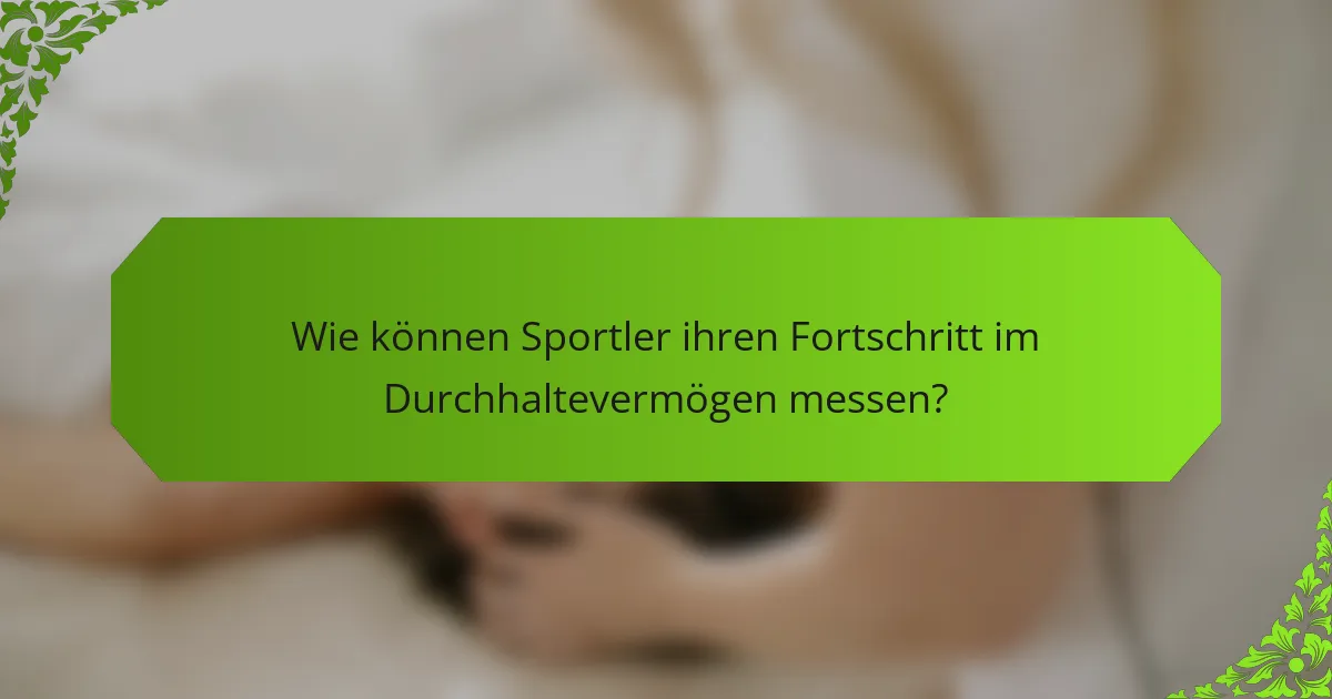 Wie können Sportler ihren Fortschritt im Durchhaltevermögen messen?