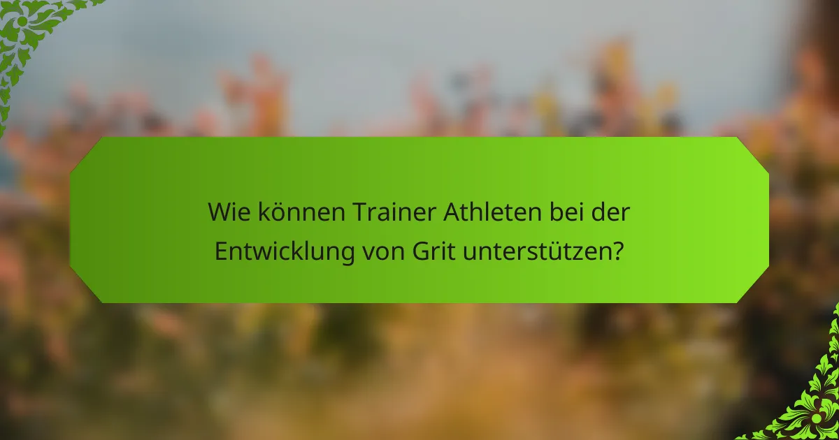 Wie können Trainer Athleten bei der Entwicklung von Grit unterstützen?